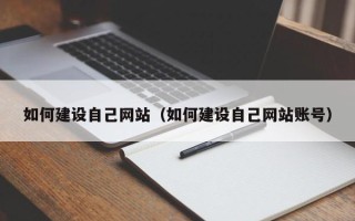 云南如何建设自己网站（如何建设自己网站账号）