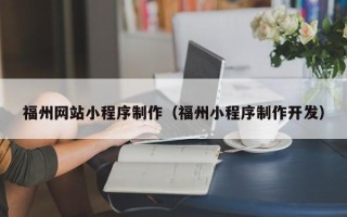 云南福州网站小程序制作（福州小程序制作开发）