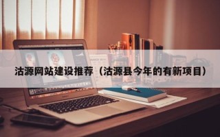 云南沽源网站建设推荐（沽源县今年的有新项目）