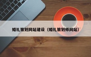 云南婚礼策划网站建设（婚礼策划师网站）