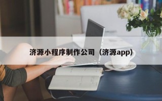 云南济源小程序制作公司（济源app）